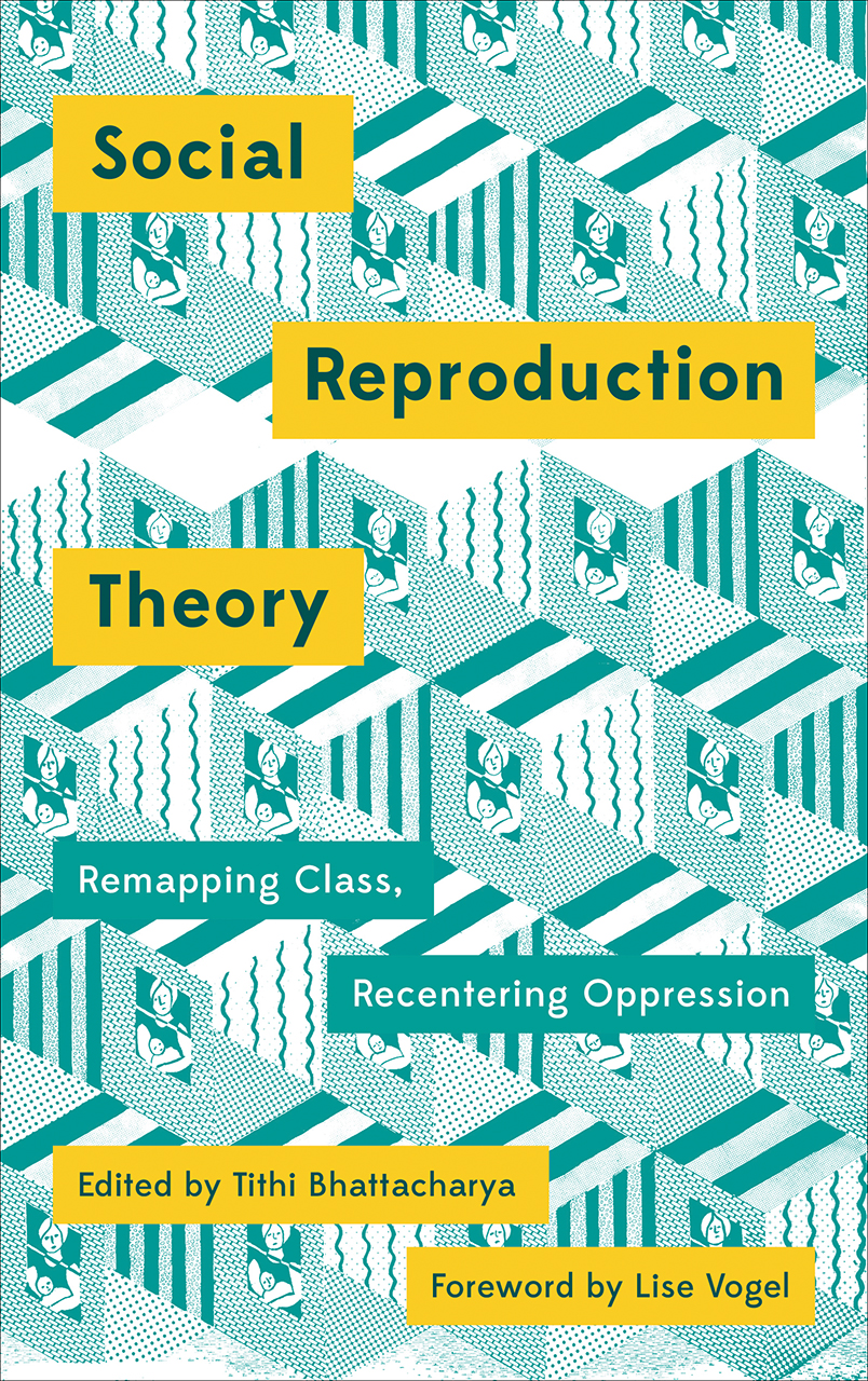 BOOK | Social Reproduction Theory: Remapping Class Re-centring Oppression | Tithi Bhattacharya